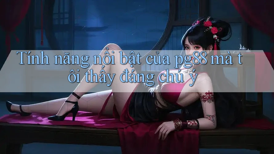 Tính năng nổi bật của pg88 mà tôi thấy đáng chú ý Tính năng nổi bật của pg88 mà tôi thấy đáng chú ý