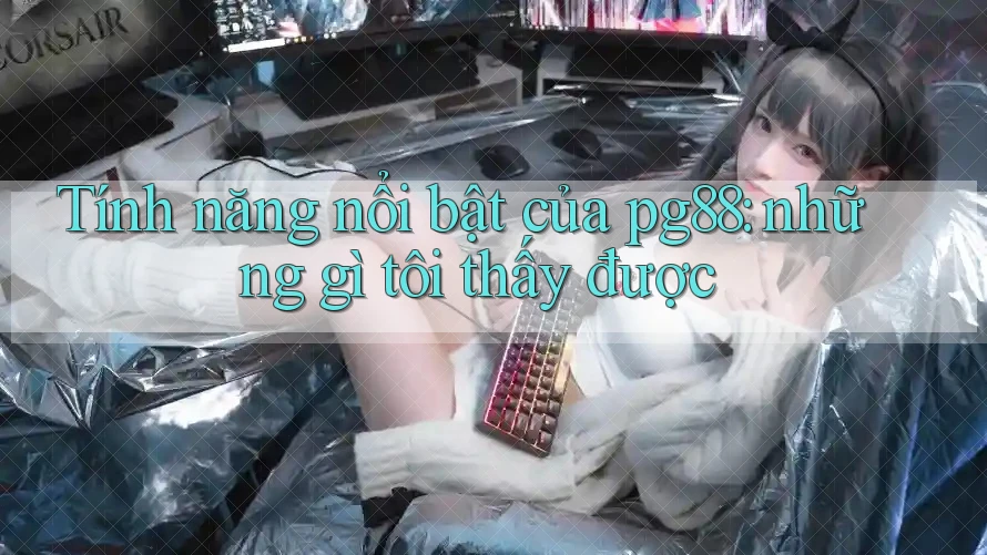Tính năng nổi bật của pg88: những gì tôi thấy được Tính năng nổi bật của pg88: những gì tôi thấy được