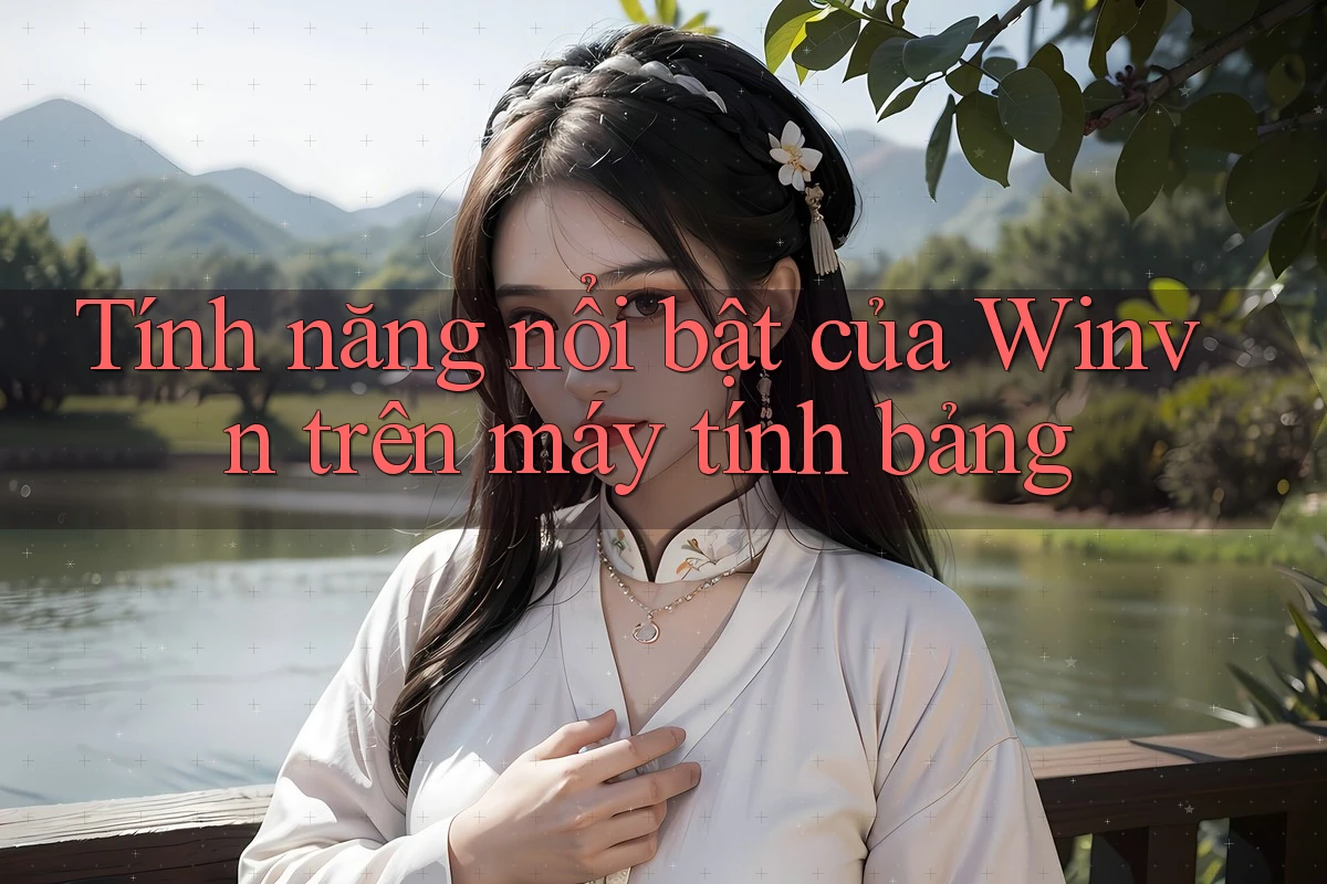 Tính năng nổi bật của Winvn trên máy tính bảng Tính năng nổi bật của Winvn trên máy tính bảng