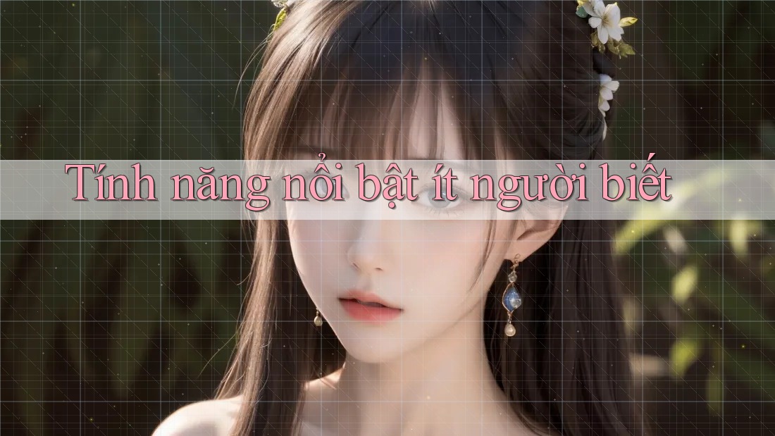 Tính năng nổi bật ít người biết Tính năng nổi bật ít người biết