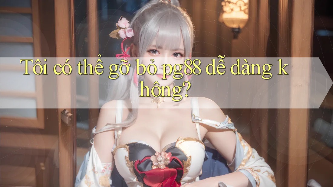Tôi có thể gỡ bỏ pg88 dễ dàng không?