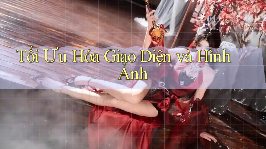 Tối Ưu Hóa Giao Diện và Hình Ảnh Tối Ưu Hóa Giao Diện và Hình Ảnh