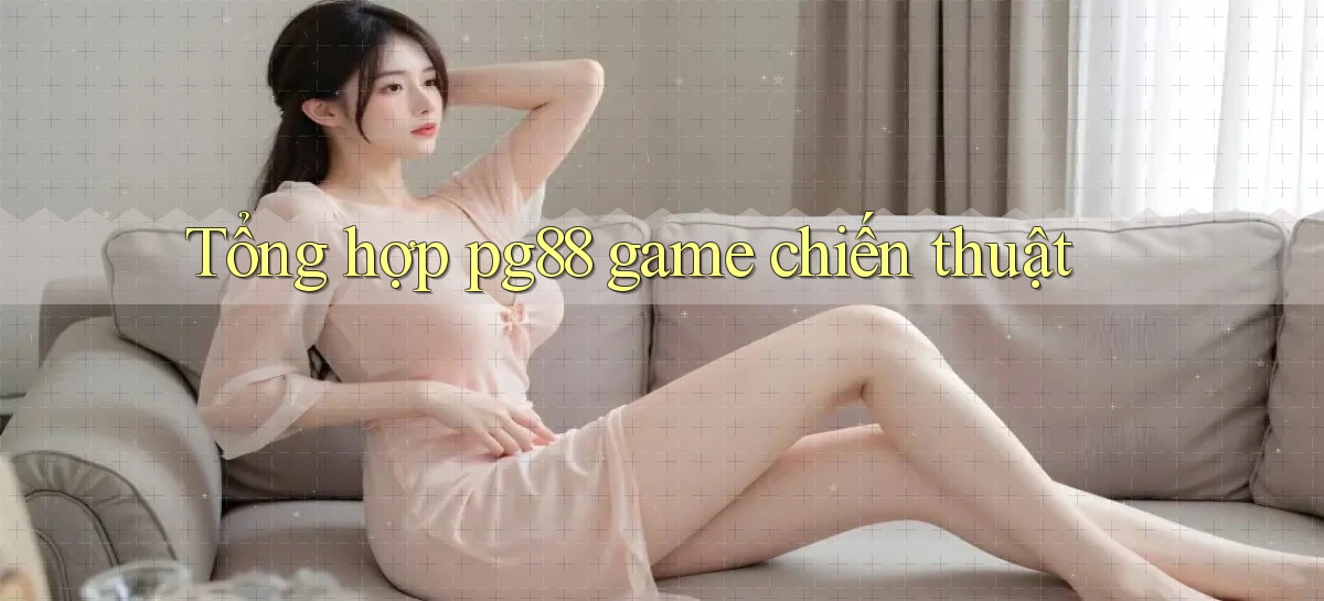 Tổng hợp pg88 game chiến thuật