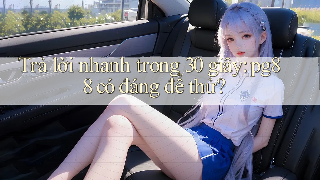 Trả lời nhanh trong 30 giây: pg88 có đáng để thử? Trả lời nhanh trong 30 giây: pg88 có đáng để thử?
