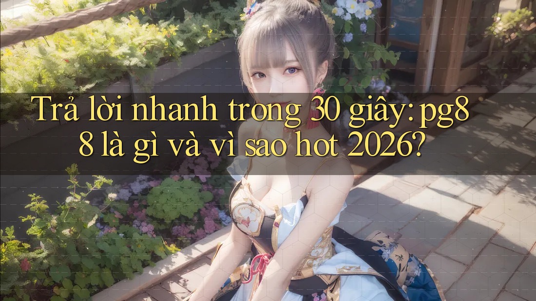Trả lời nhanh trong 30 giây: pg88 là gì và vì sao hot 2026? Trả lời nhanh trong 30 giây: pg88 là gì và vì sao hot 2026?
