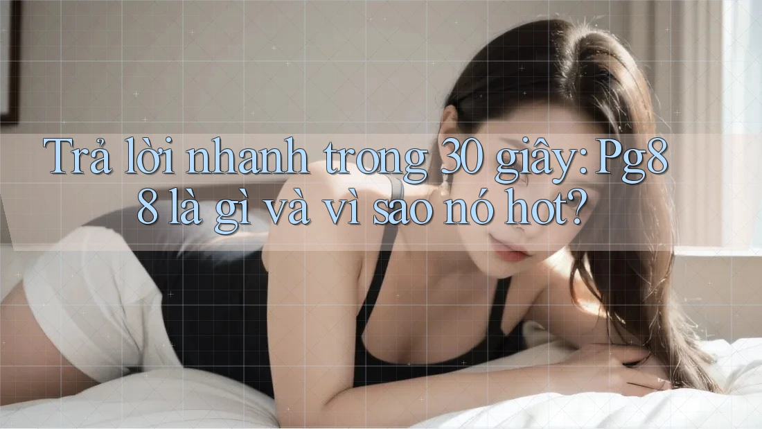Trả lời nhanh trong 30 giây: Pg88 là gì và vì sao nó hot? Trả lời nhanh trong 30 giây: Pg88 là gì và vì sao nó hot?
