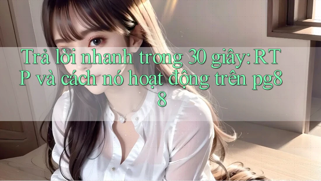 Trả lời nhanh trong 30 giây: RTP và cách nó hoạt động trên pg88 Trả lời nhanh trong 30 giây: RTP và cách nó hoạt động trên pg88