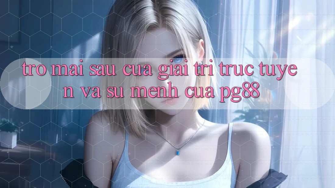 Trở mai sau của giải trí trực tuyến và sứ mệnh của pg88 Trở mai sau của giải trí trực tuyến và sứ mệnh của pg88