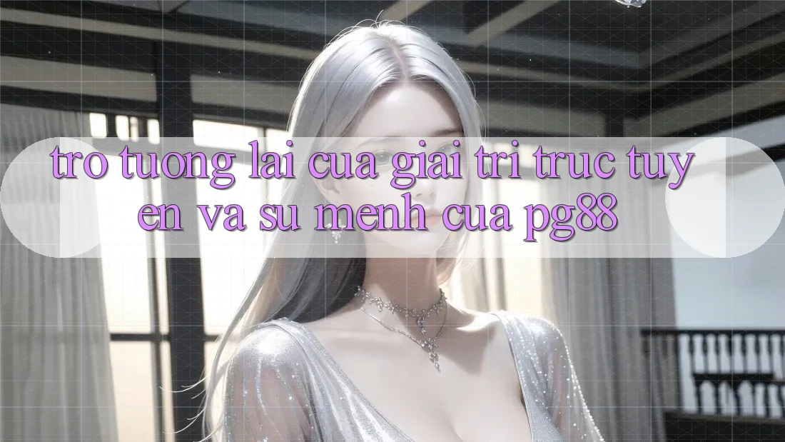 Trở tương lai của giải trí trực tuyến và sứ mệnh của pg88 Trở tương lai của giải trí trực tuyến và sứ mệnh của pg88