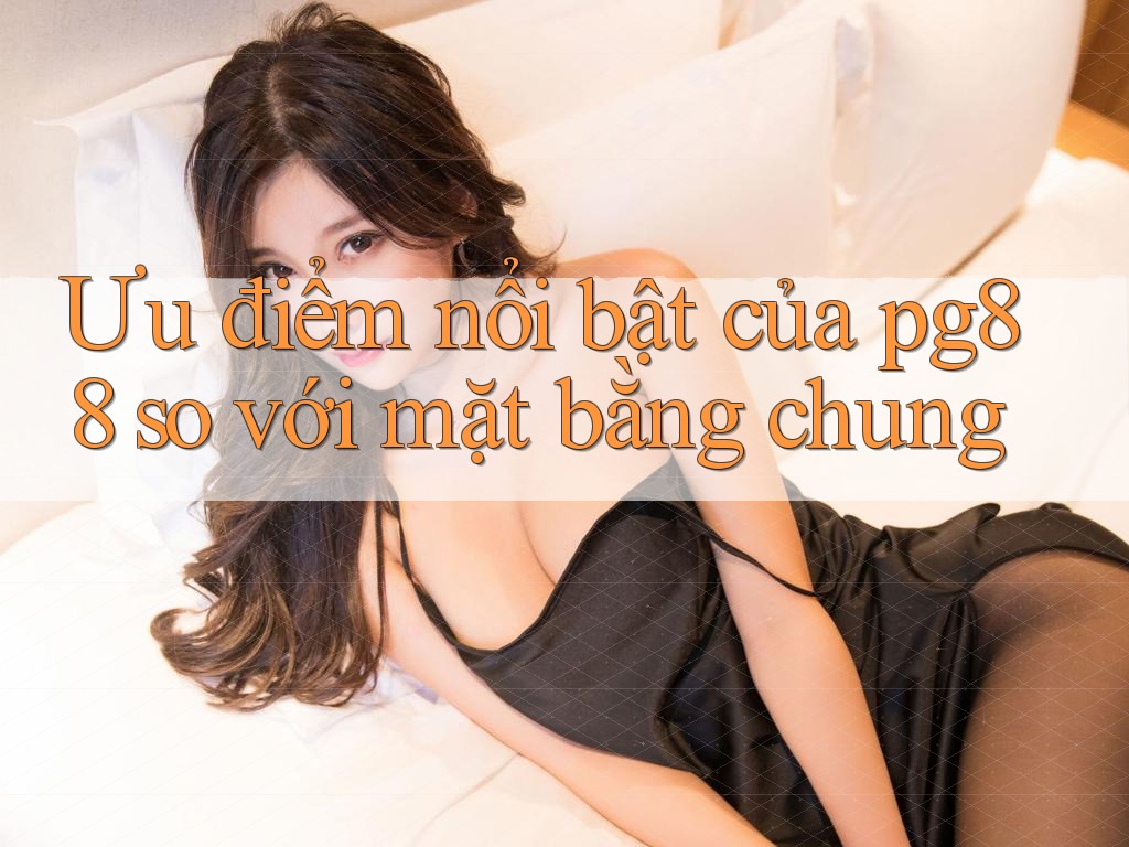 Ưu điểm nổi bật của pg88 so với mặt bằng chung Ưu điểm nổi bật của pg88 so với mặt bằng chung