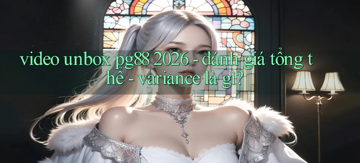 video unbox pg88 2026   đánh giá tổng thể   variance là gì