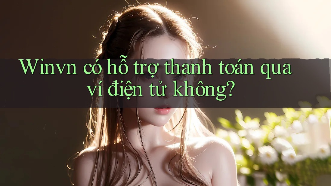 Winvn có hỗ trợ thanh toán qua ví điện tử không? Winvn có hỗ trợ thanh toán qua ví điện tử không?